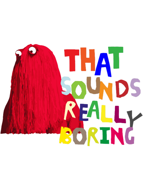 THAT-SOUNDS-REALLY-BORING.png